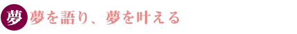 夢を語り、夢を叶える